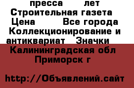 1.2) пресса : 25 лет Строительная газета › Цена ­ 29 - Все города Коллекционирование и антиквариат » Значки   . Калининградская обл.,Приморск г.